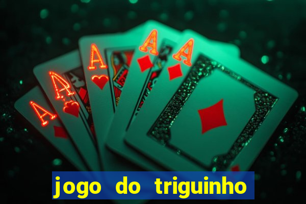 jogo do triguinho de ganhar dinheiro